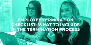 Employee Termination Checklist: What to Include In the Termination Process