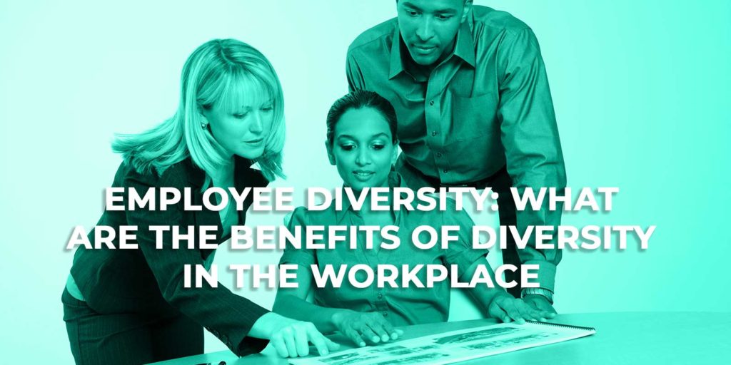 Employee Diversity What Are The Benefits of Diversity In The Workplace
