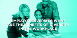Employee Diversity What Are The Benefits of Diversity In The Workplace