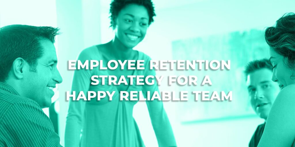 Employee Retention Strategy for a Happy Reliable Team